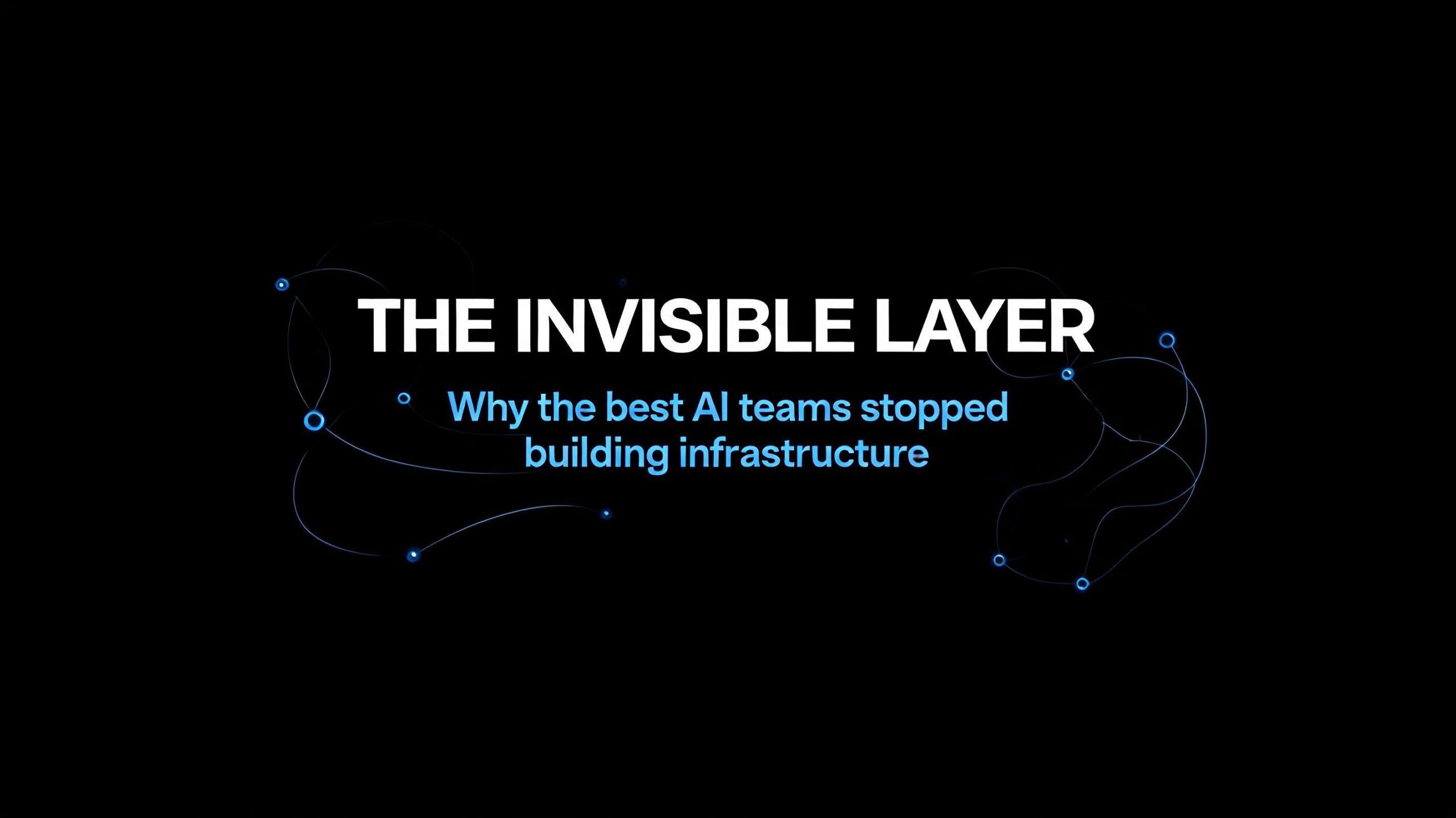 The Invisible Layer: Why the teams shipping the best AI products in 2026 are the ones who stopped building the infrastructure underneath them